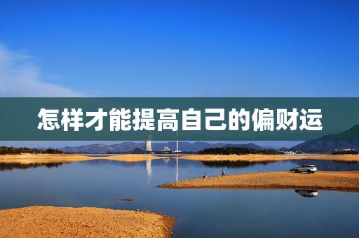 怎样才能提高自己的偏财运,想要知道自己偏财运好不好,从生辰八字下手,生 怎样才能提高自己的偏财运,想要知道自己偏财运好不好,从生辰八字下手,生