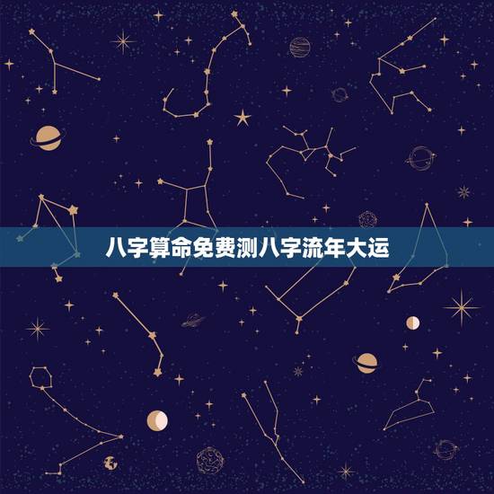 八字算命免费测八字流年大运,周易八字免费测算 八字算命免费测八字流年大运,周易八字免费测算