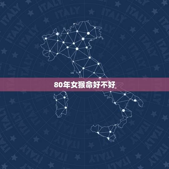 80年女猴命好不好,80年7月的猴是什么命 80年女猴命好不好,80年7月的猴是什么命