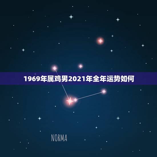 1969年属鸡男2021年全年运势如何，2021属鸡人全年运势