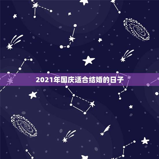 2021年国庆适合结婚的日子，2021年吉日吉时黄道吉日