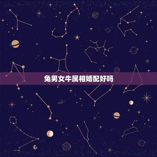 兔男女牛属相婚配好吗，男属牛和女属兔的属相婚配合适吗