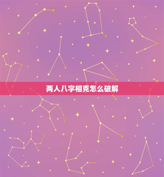两人八字相克怎么破解，免费测两人八字合不合