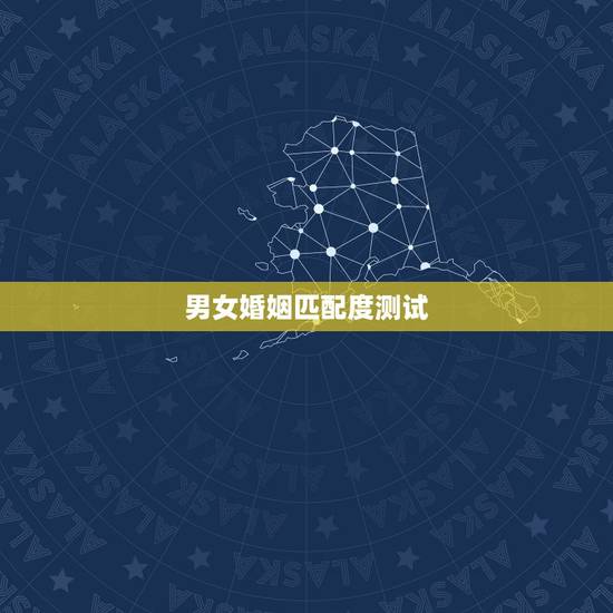 男女婚姻匹配度测试,男女婚姻是否匹配的的9个条件麻烦告诉我 男女婚姻匹配度测试,男女婚姻是否匹配的的9个条件麻烦告诉我