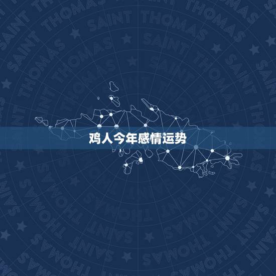 鸡人今年感情运势,属鸡人2015年运势? 鸡人今年感情运势,属鸡人2015年运势?