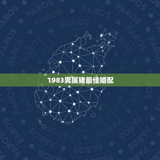 1983男属猪最佳婚配，83年属猪女最佳婚配属相