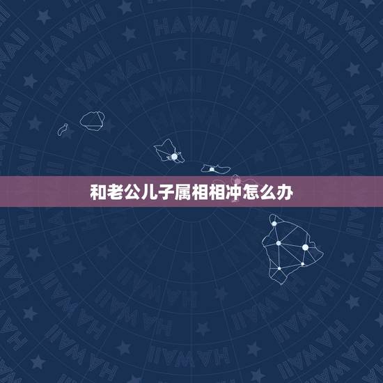 和老公儿子属相相冲怎么办,请教各位大师,已预订2012年9月8日搬家, 和老公儿子属相相冲怎么办,请教各位大师,已预订2012年9月8日搬家,