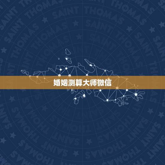 婚姻测算大师微信,微信里的测算婚姻是真的吗? 婚姻测算大师微信,微信里的测算婚姻是真的吗?