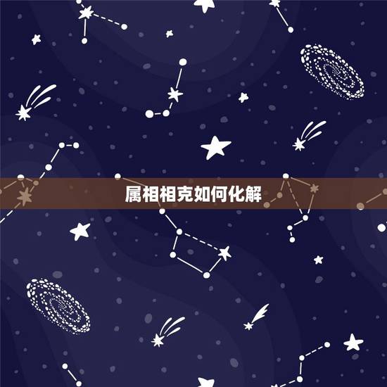 属相相克如何化解,属相相克有没有科学道理 属相相克如何化解,属相相克有没有科学道理