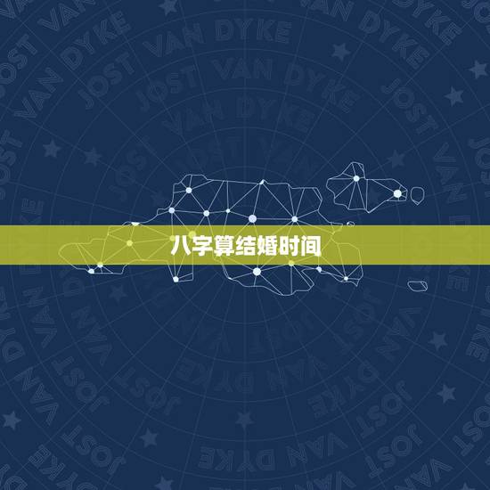 八字算结婚时间,生辰八字算结婚日期 八字算结婚时间,生辰八字算结婚日期