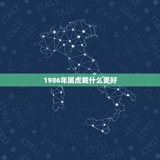 1986年属虎戴什么更好,1986年属虎2022 年运程 1986年属虎戴什么更好,1986年属虎2022 年运程