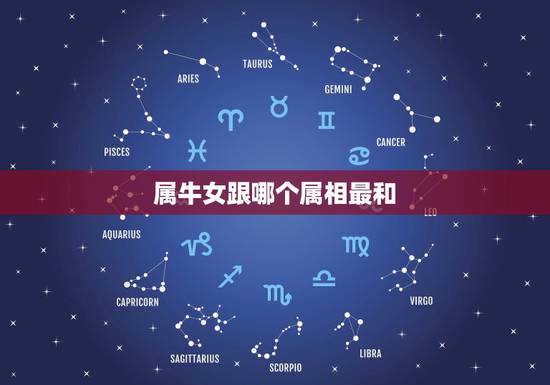 属牛女跟哪个属相最和，属相也会相生相克，属牛女和哪个属相最配？