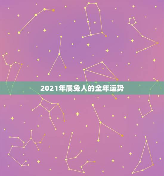 2021年属兔人的全年运势,2021年属兔人的全年运势女性 2021年属兔人的全年运势,2021年属兔人的全年运势女性