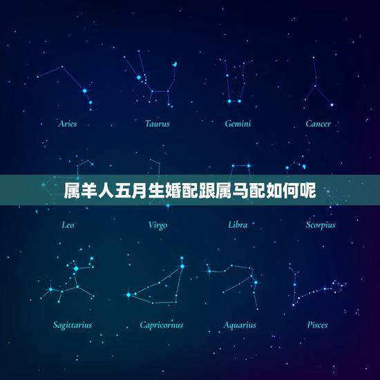 属羊人五月生婚配跟属马配如何呢,属羊的女人和属什么的男人属相相配呢? 属羊人五月生婚配跟属马配如何呢,属羊的女人和属什么的男人属相相配呢?