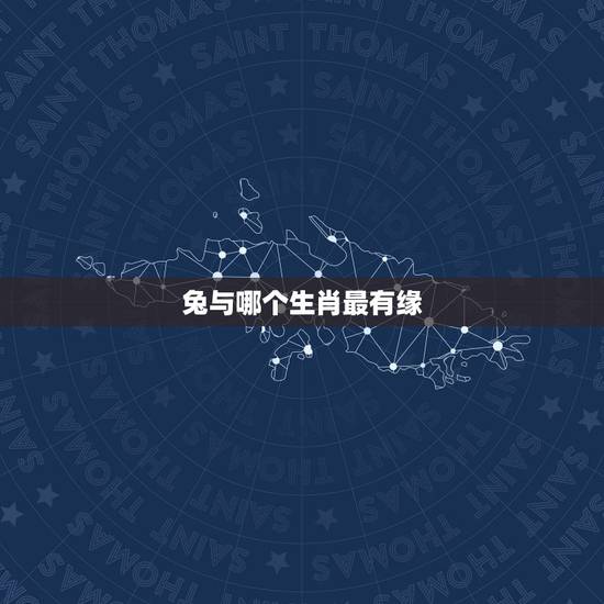 兔与哪个生肖最有缘，生肖兔的贵人与小人