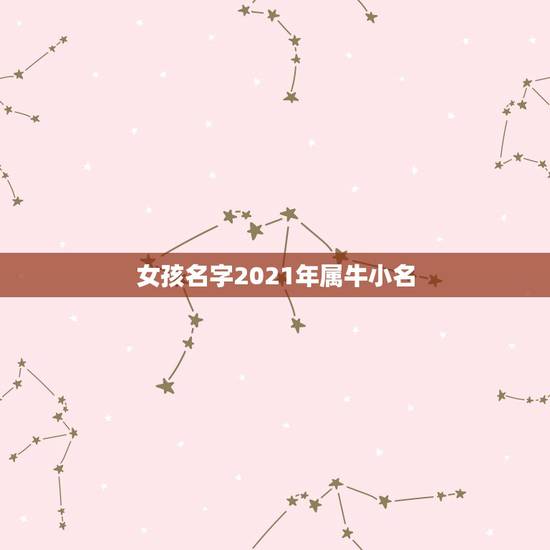 女孩名字2021年属牛小名，女孩名字2021年属牛
