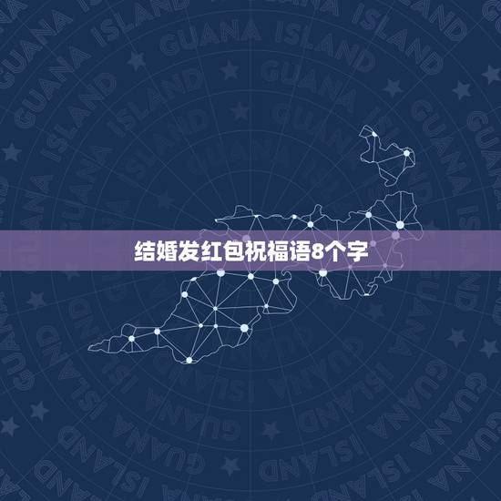 结婚发红包祝福语8个字,发新婚红包什么祝福语 结婚发红包祝福语8个字,发新婚红包什么祝福语