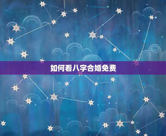 如何看八字合婚免费，八字合婚免费测试