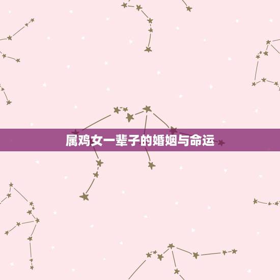 属鸡女一辈子的婚姻与命运,求大师指点属鸡人一生命运和流年运势及婚姻 属鸡女一辈子的婚姻与命运,求大师指点属鸡人一生命运和流年运势及婚姻