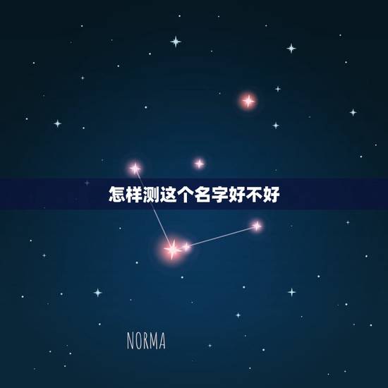 怎样测这个名字好不好,怎样测试自己的姓名好坏 怎样测这个名字好不好,怎样测试自己的姓名好坏