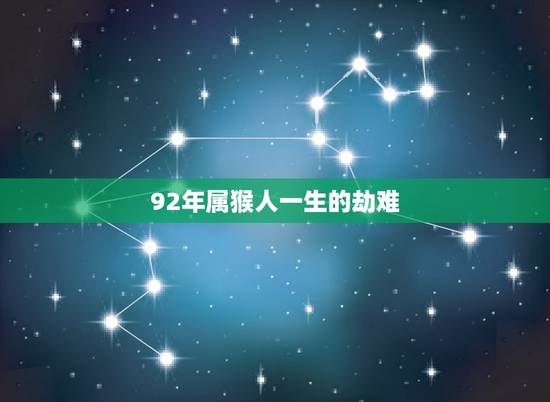 92年属猴人一生的劫难，属猴人一世四大贵人