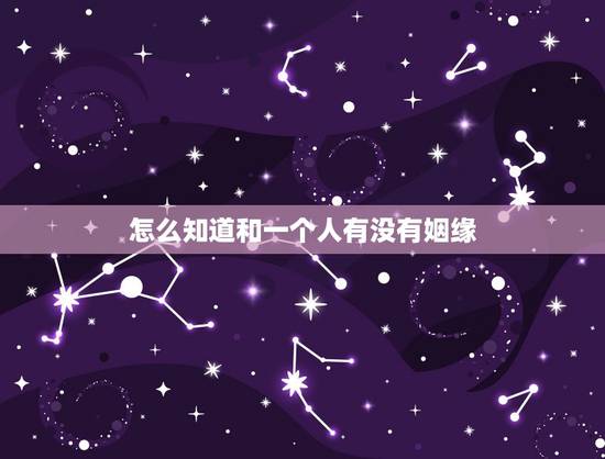 怎么知道和一个人有没有姻缘,怎么查一个人是否有结过婚?急 怎么知道和一个人有没有姻缘,怎么查一个人是否有结过婚?急
