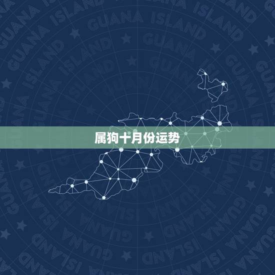 属狗十月份运势,属狗农历十月十四出生的运程 属狗十月份运势,属狗农历十月十四出生的运程