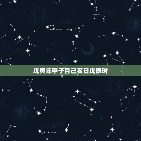 戊寅年甲子月己亥日戊辰时,癸亥日壬戍时命运如命运 戊寅年甲子月己亥日戊辰时,癸亥日壬戍时命运如命运
