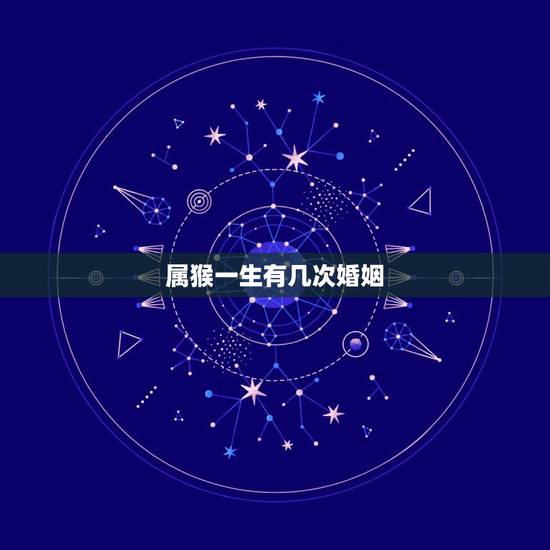 属猴一生有几次婚姻,八字看一生有几次婚姻 属猴一生有几次婚姻,八字看一生有几次婚姻