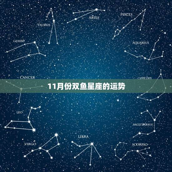 11月份双鱼星座的运势,我是81年的双鱼座我想知道十一月的运势的爱情运 11月份双鱼星座的运势,我是81年的双鱼座我想知道十一月的运势的爱情运