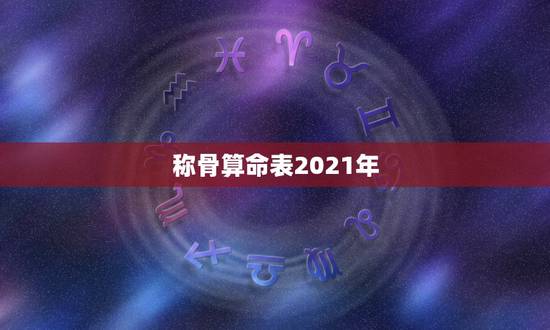 称骨算命表2021年,称骨算命表上的“癸亥”,有标六钱的,有标七钱的, 称骨算命表2021年,称骨算命表上的“癸亥”,有标六钱的,有标七钱的,