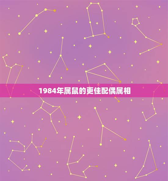 1984年属鼠的更佳配偶属相，1984年属相婚配
