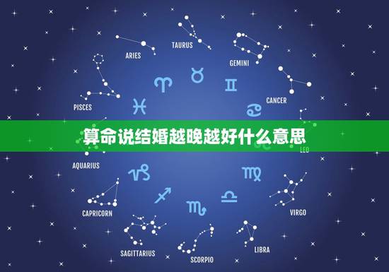 算命说结婚越晚越好什么意思,算命说结婚不能让天知地知是什么意思? 算命说结婚越晚越好什么意思,算命说结婚不能让天知地知是什么意思?