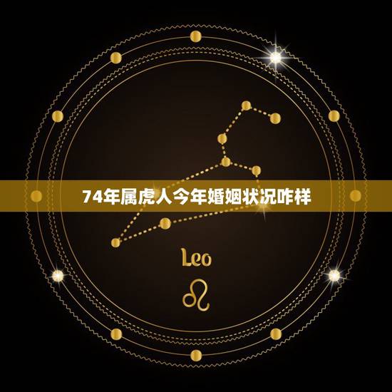 74年属虎人今年婚姻状况咋样，74年属虎人感情婚外情