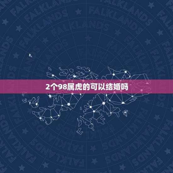 2个98属虎的可以结婚吗，两个人都属虎的可不可以结婚？