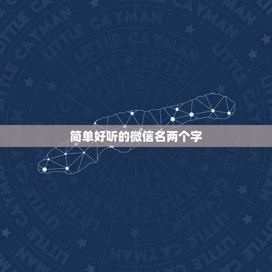 简单好听的微信名两个字,有什么好听的微信名两个字 简单好听的微信名两个字,有什么好听的微信名两个字