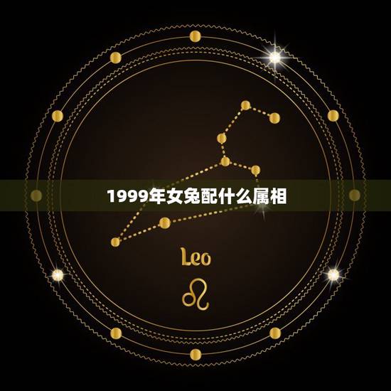 1999年女兔配什么属相,99年兔和什么生肖最配 1999年女兔配什么属相,99年兔和什么生肖最配