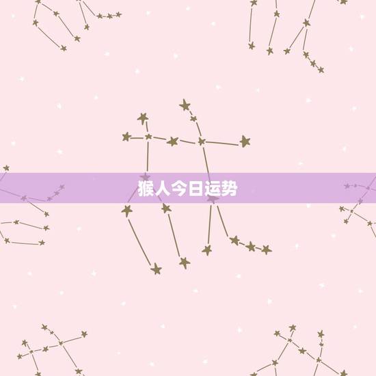 猴人今日运势，属猴的人今日财运方向位是那方
