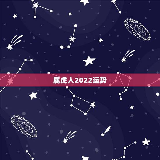 属虎人2022运势，2022运势生肖运势详解