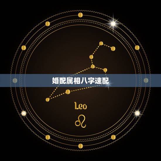 婚配属相八字速配,合婚是看八字还是看属相 婚配属相八字速配,合婚是看八字还是看属相