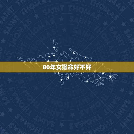 80年女猴命好不好，80年属猴女人一生命运