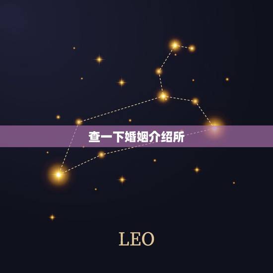 查一下婚姻介绍所,给我提供婚姻介绍所的电话 查一下婚姻介绍所,给我提供婚姻介绍所的电话