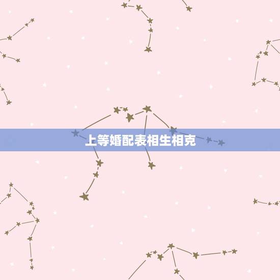 上等婚配表相生相克,相生相克的相生相克婚 上等婚配表相生相克,相生相克的相生相克婚