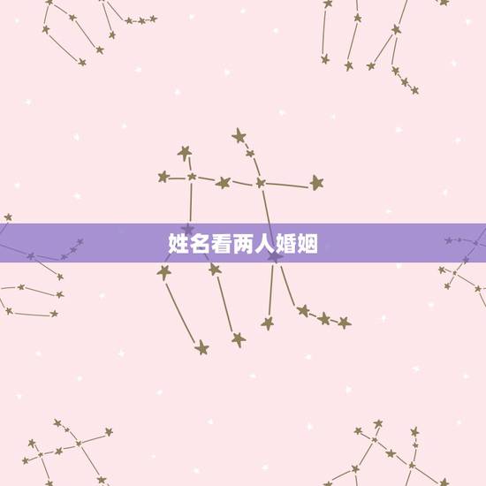 姓名看两人婚姻，网站上根据两个人的名字测姻缘，准吗？