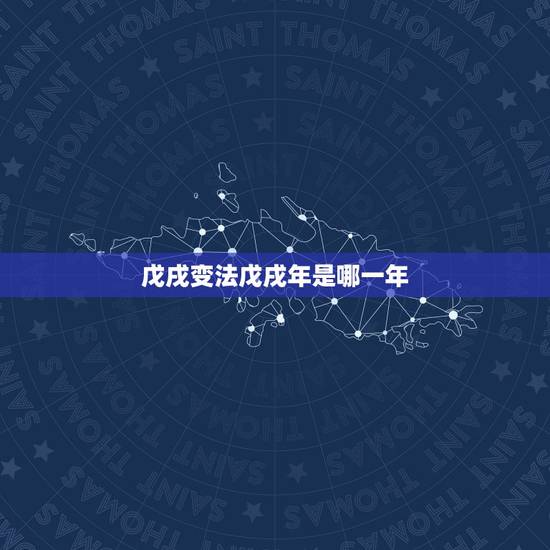 戊戌变法戊戌年是哪一年，戊戌变化的失败说明