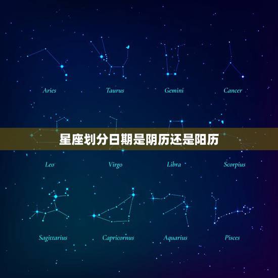 星座划分日期是阴历还是阳历,星座是以阳历还是阴历来划分的? 星座划分日期是阴历还是阳历,星座是以阳历还是阴历来划分的?