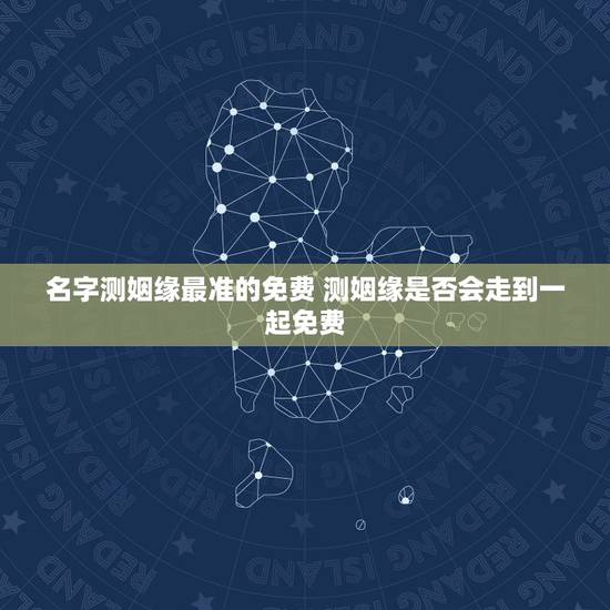 名字测姻缘最准的免费 测姻缘是否会走到一起免费