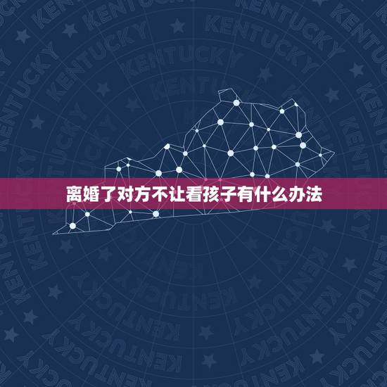 离婚了对方不让看孩子有什么办法,女人都狠心吗?离婚了连自己的孩子都不看 离婚了对方不让看孩子有什么办法,女人都狠心吗?离婚了连自己的孩子都不看