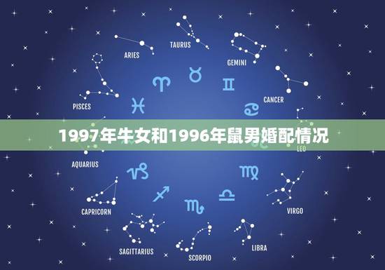 1997年牛女和1996年鼠男婚配情况,男97年属牛女96年属鼠婚配好 1997年牛女和1996年鼠男婚配情况,男97年属牛女96年属鼠婚配好
