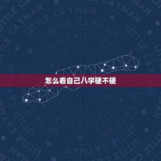 怎么看自己八字硬不硬 怎样算八字硬不硬 怎么看自己八字硬不硬 怎样算八字硬不硬